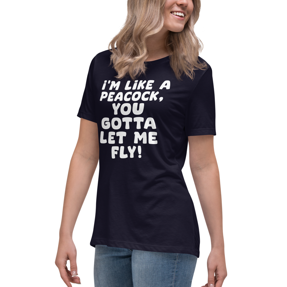 "I'm like a peacock, you gotta let me fly!" printed on a navy women's relaxed t-shirt worn by a female