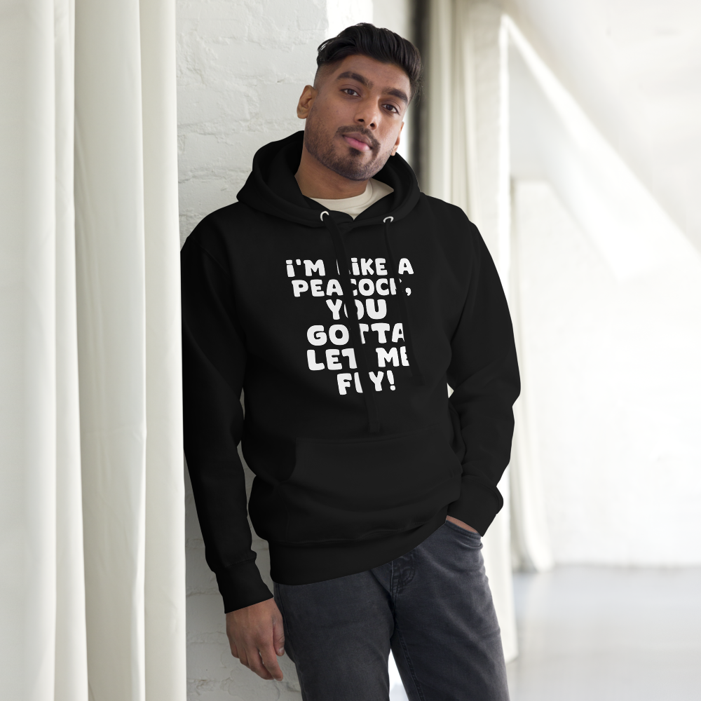 "I'm like a peacock, you gotta let me fly!" printed on a black unisex hoodie worn by a male