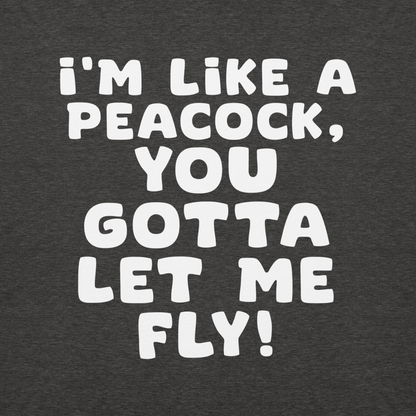 "I'm like a peacock, you gotta let me fly!" printed on a charcoal heather background