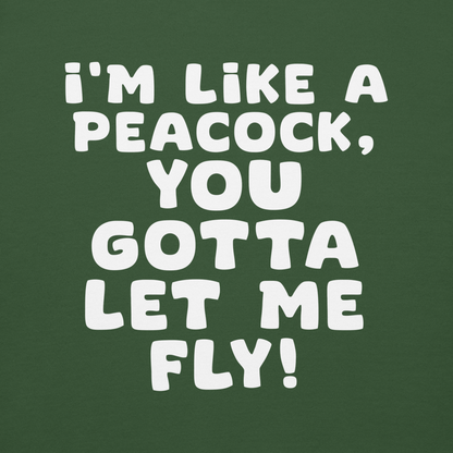 "I'm like a peacock, you gotta let me fly!" printed on a forest green background