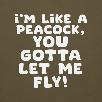 "I'm like a peacock, you gotta let me fly!" printed on a military green background