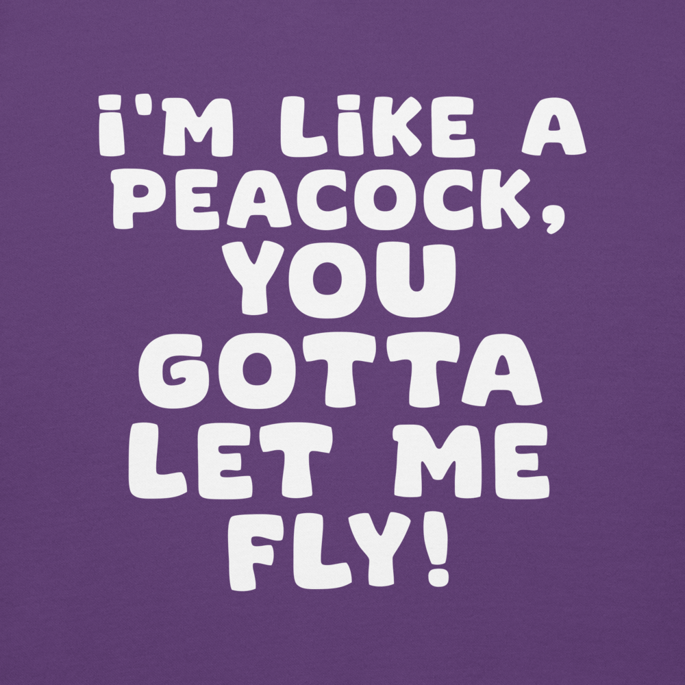 "I'm like a peacock, you gotta let me fly!" printed on a purple background