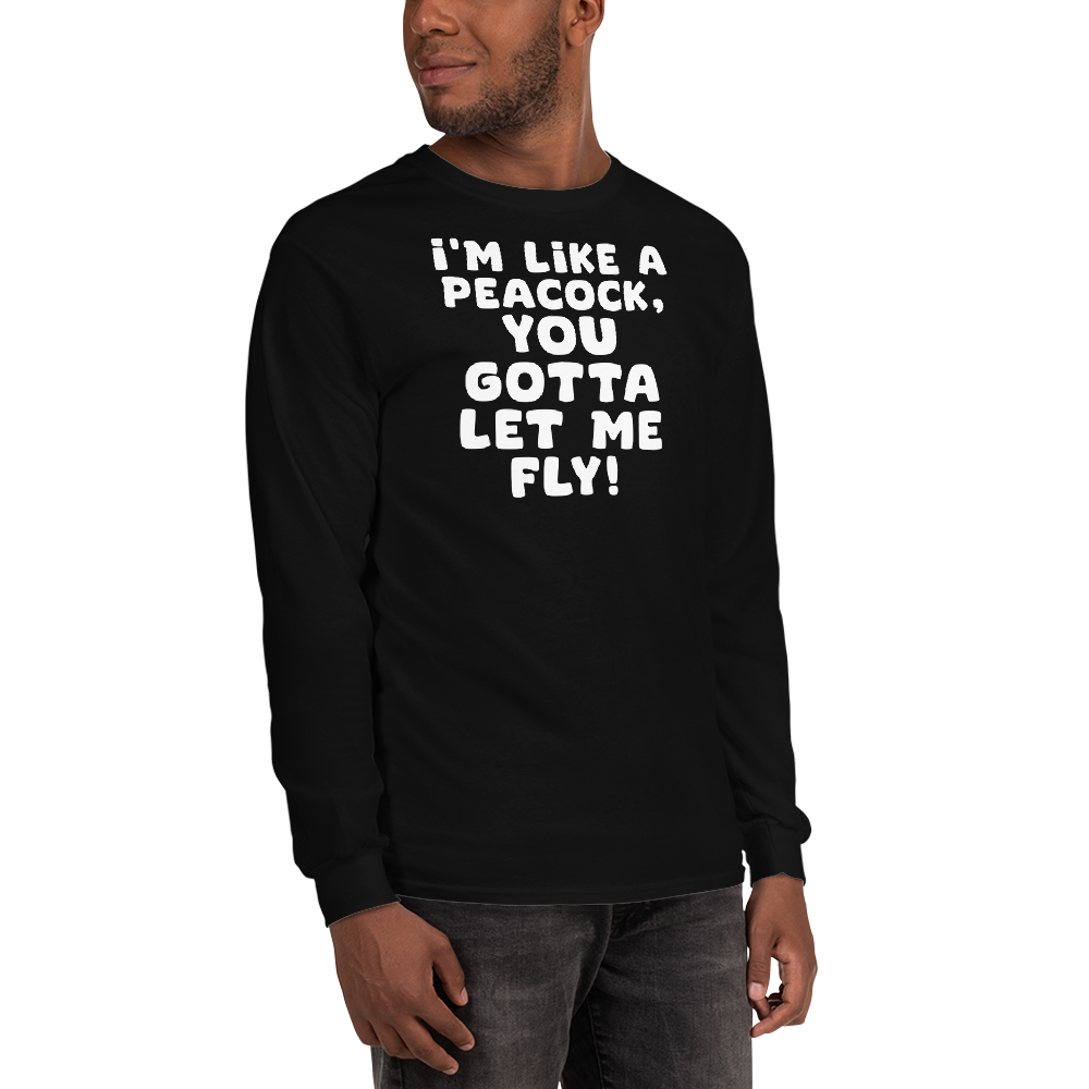 "I'm like a peacock, you gotta let me fly!" printed on a black men's long sleeve shirt worn by a male
