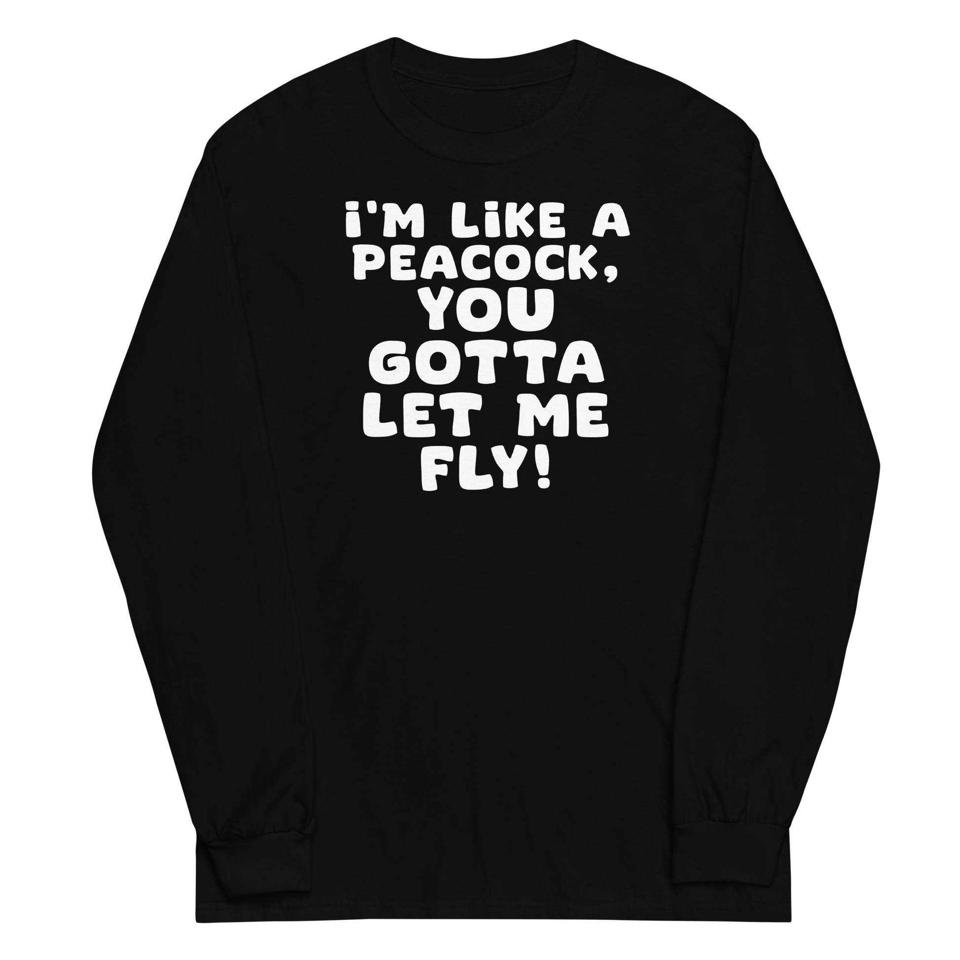 "I'm like a peacock, you gotta let me fly!" printed on a black men's long sleeve shirt laying on a flat surface