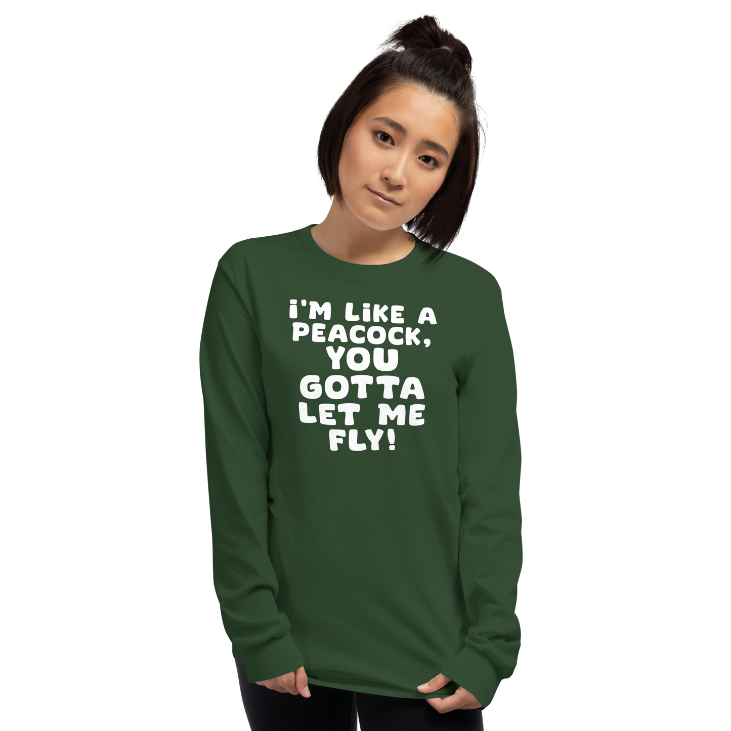 "I'm like a peacock, you gotta let me fly!" printed on a forest green men's long sleeve shirt worn by a female