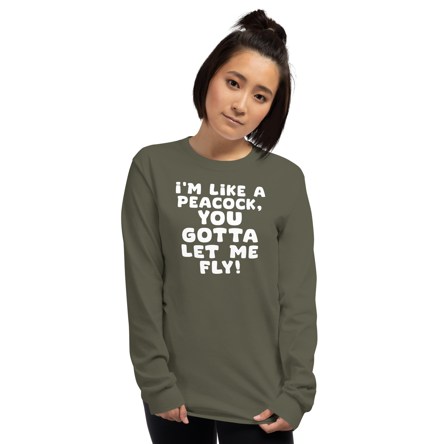 "I'm like a peacock, you gotta let me fly!" printed on a military green men's long sleeve shirt worn by a female