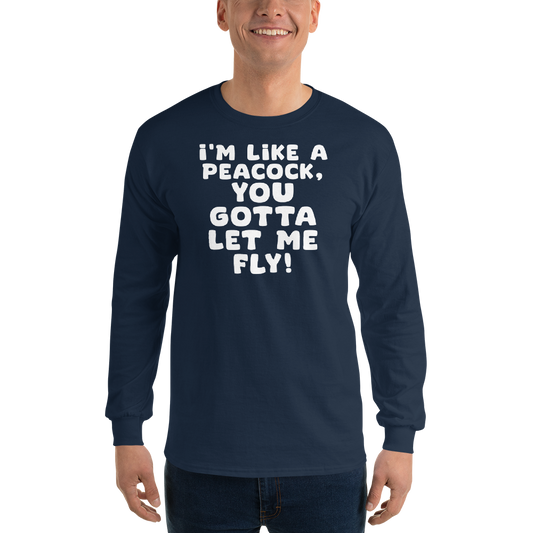 "I'm like a peacock, you gotta let me fly!" printed on a navy men's long sleeve shirt worn by a male
