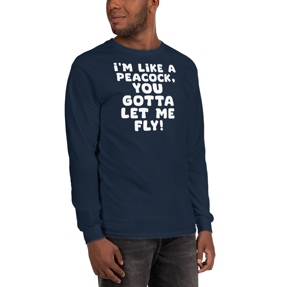 "I'm like a peacock, you gotta let me fly!" printed on a navy men's long sleeve shirt worn by a male
