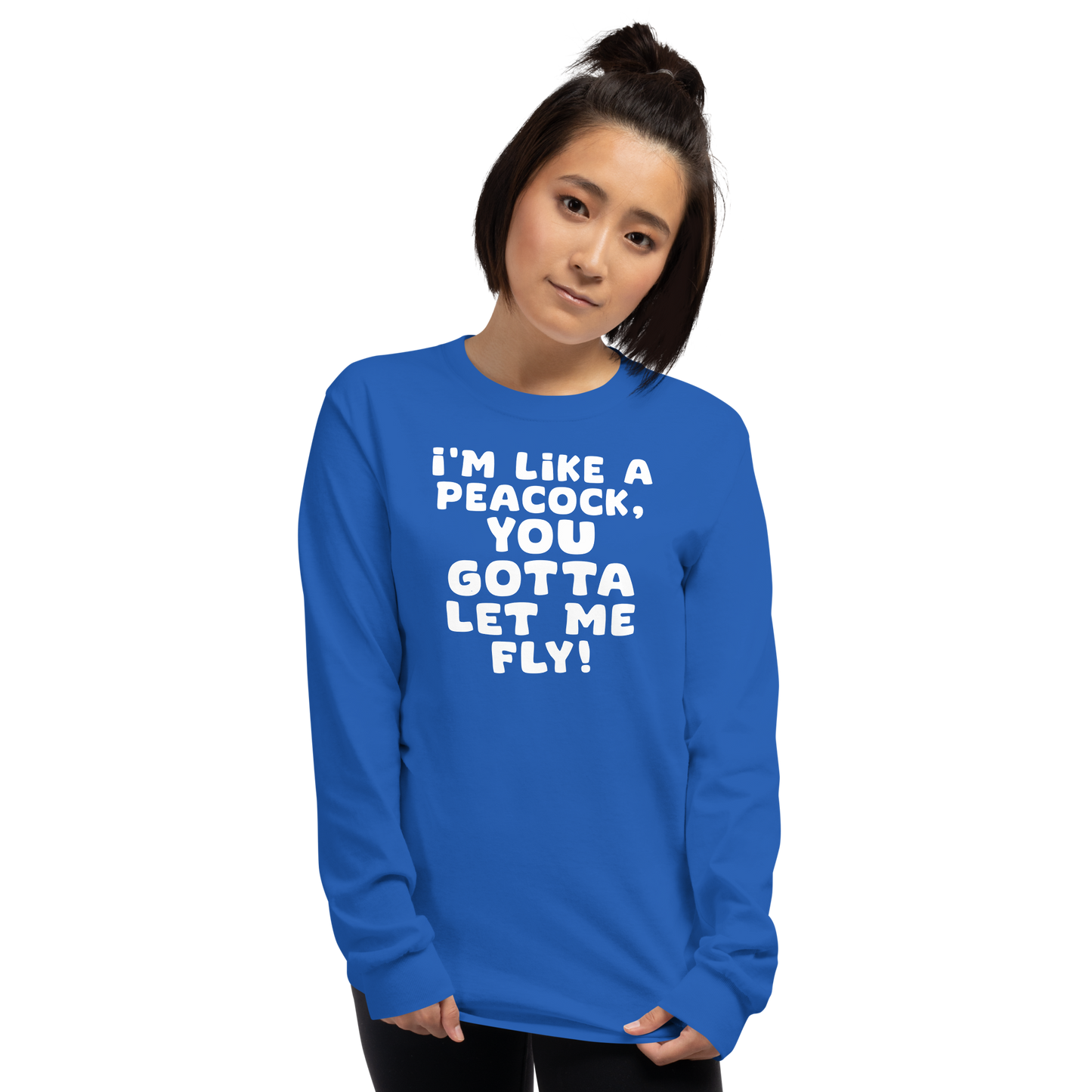 "I'm like a peacock, you gotta let me fly!" printed on a royal men's long sleeve shirt worn by a female
