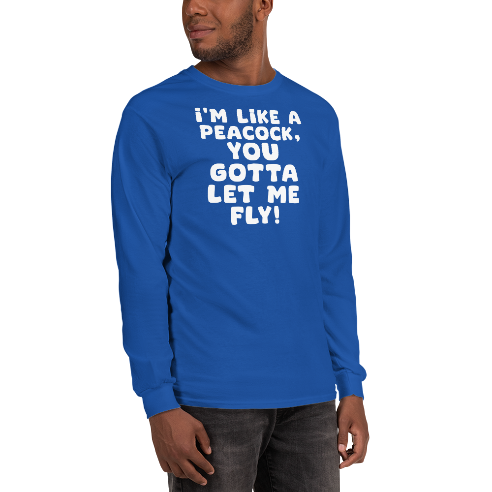 "I'm like a peacock, you gotta let me fly!" printed on a royal men's long sleeve shirt worn by a male