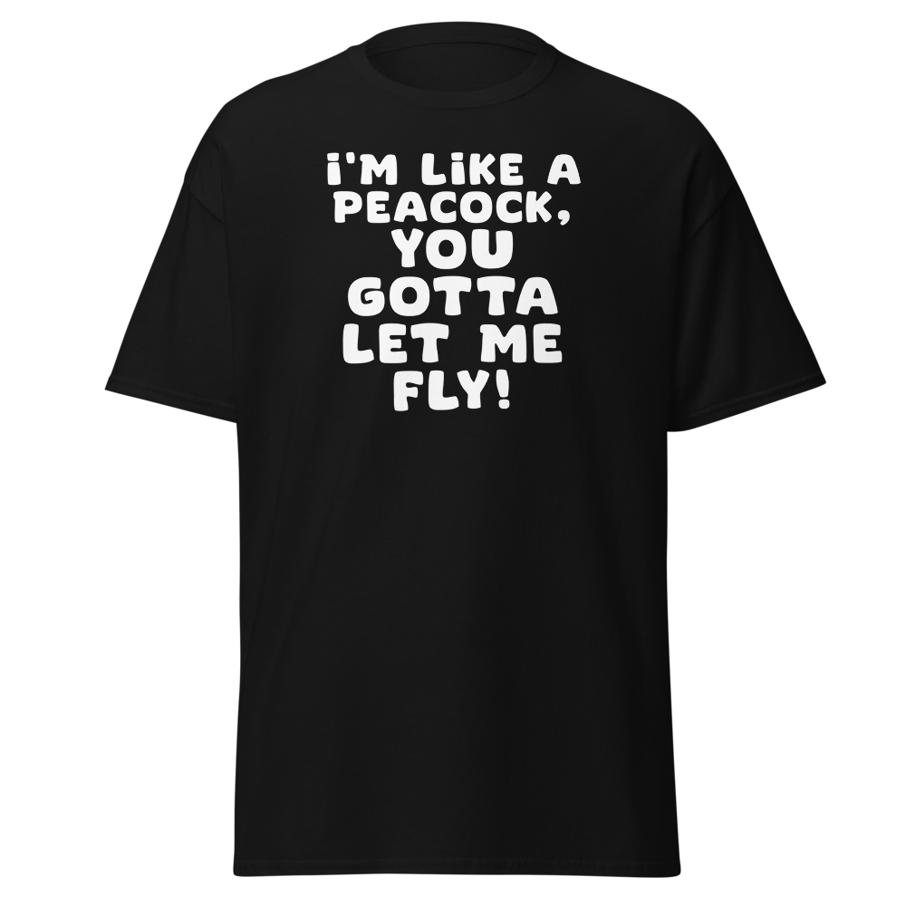 "I'm like a peacock, you gotta let me fly!" printed on a black on an invisible body