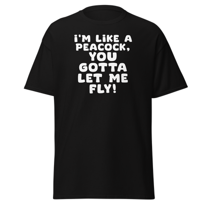 "I'm like a peacock, you gotta let me fly!" printed on a black on an invisible body