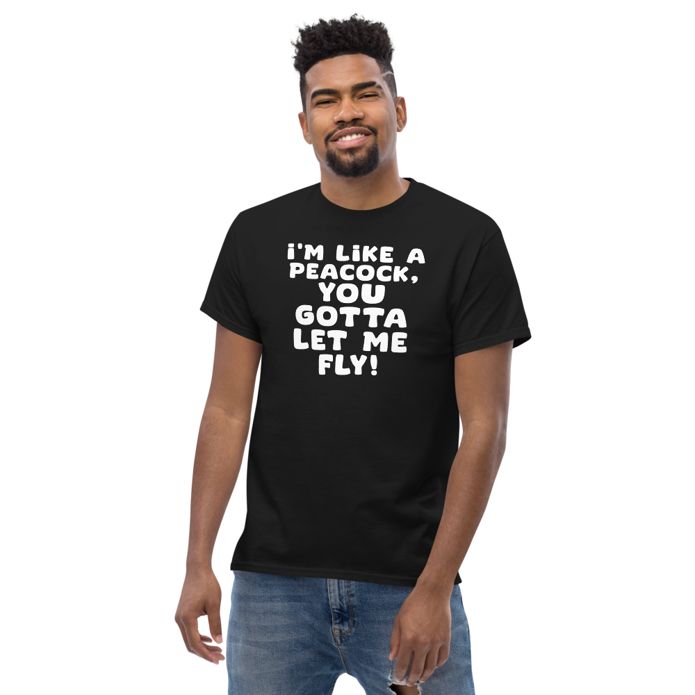 "I'm like a peacock, you gotta let me fly!" printed on a black unisex classic tee worn by a male