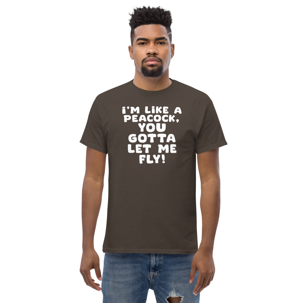"I'm like a peacock, you gotta let me fly!" printed on a dark chocolate unisex classic tee worn by a male