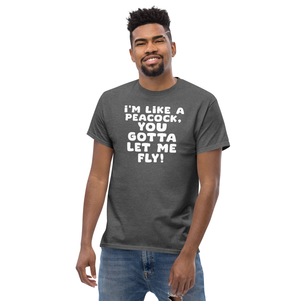 "I'm like a peacock, you gotta let me fly!" printed on a dark heather unisex classic tee worn by a male