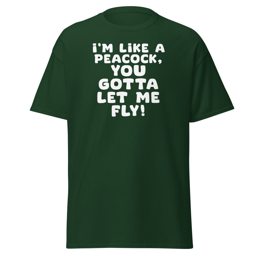 "I'm like a peacock, you gotta let me fly!" printed on a forest green on an invisible body