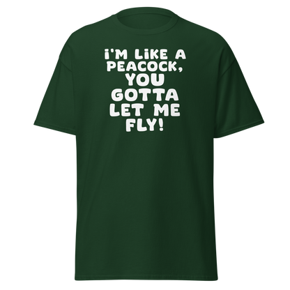 "I'm like a peacock, you gotta let me fly!" printed on a forest green on an invisible body