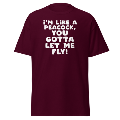 "I'm like a peacock, you gotta let me fly!" printed on a maroon on an invisible body