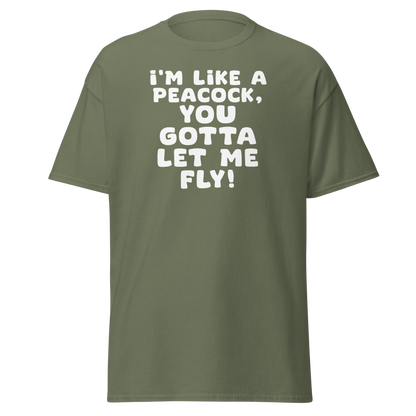 "I'm like a peacock, you gotta let me fly!" printed on a military green on an invisible body