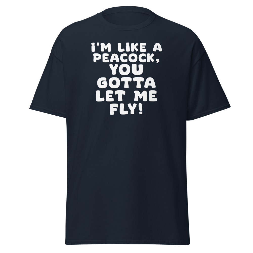 "I'm like a peacock, you gotta let me fly!" printed on a navy on an invisible body