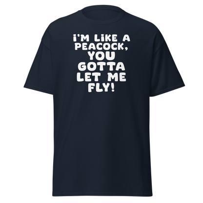 "I'm like a peacock, you gotta let me fly!" printed on a navy on an invisible body