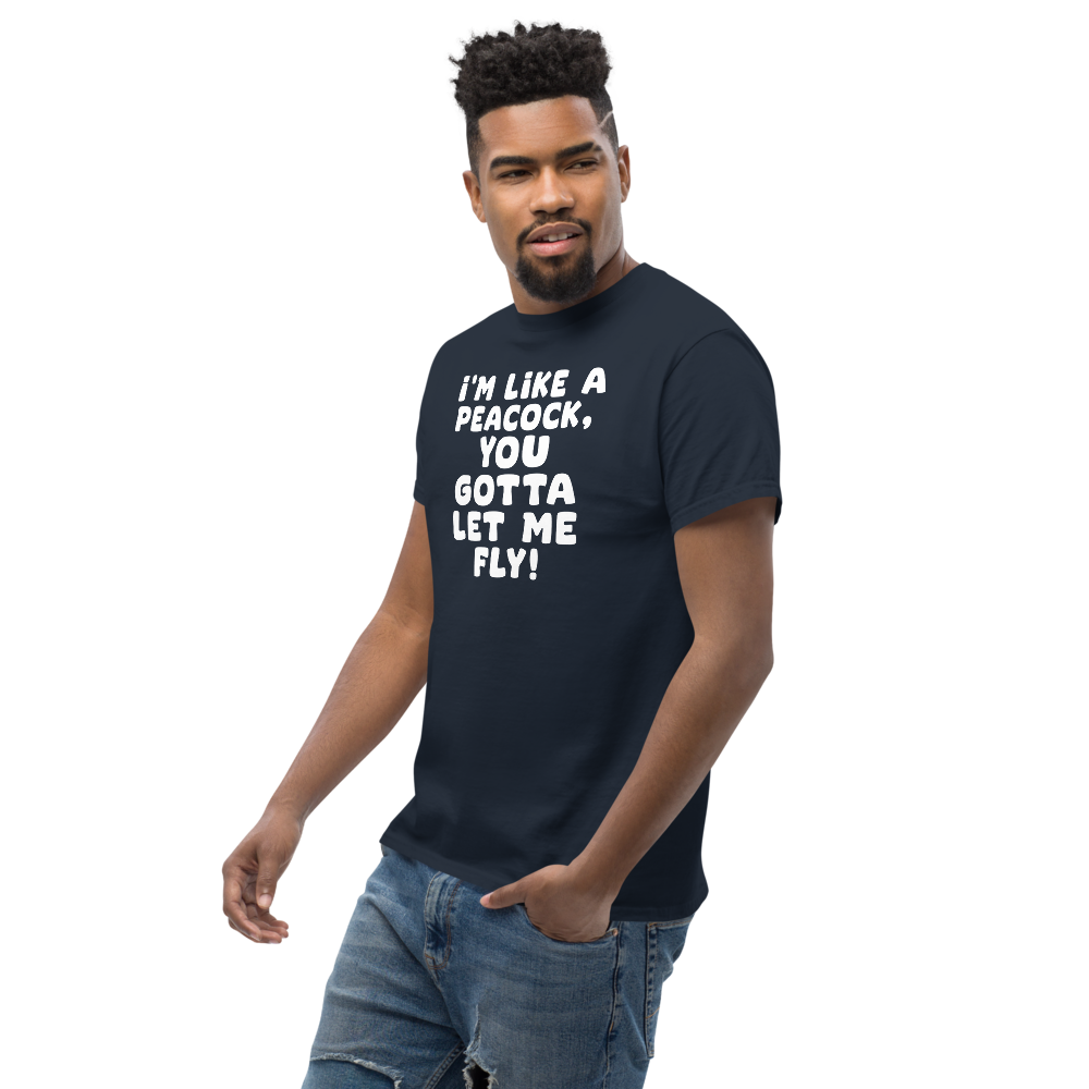 "I'm like a peacock, you gotta let me fly!" printed on a navy unisex classic tee worn by a male