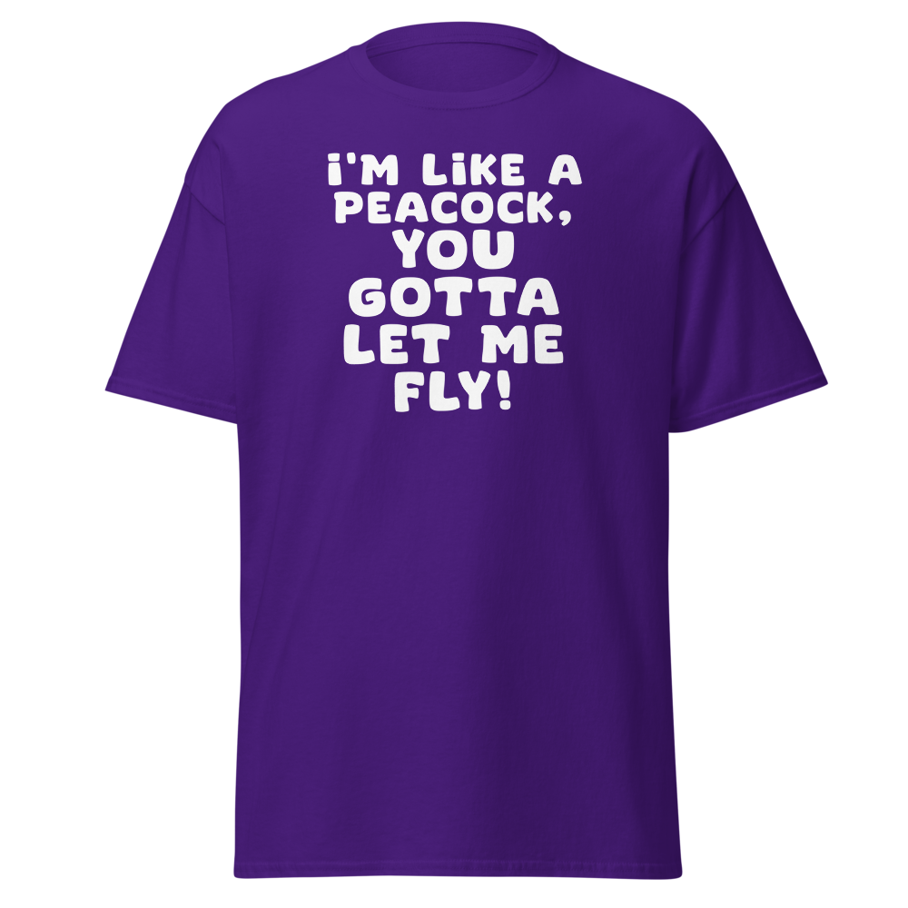 "I'm like a peacock, you gotta let me fly!" printed on a purple on an invisible body