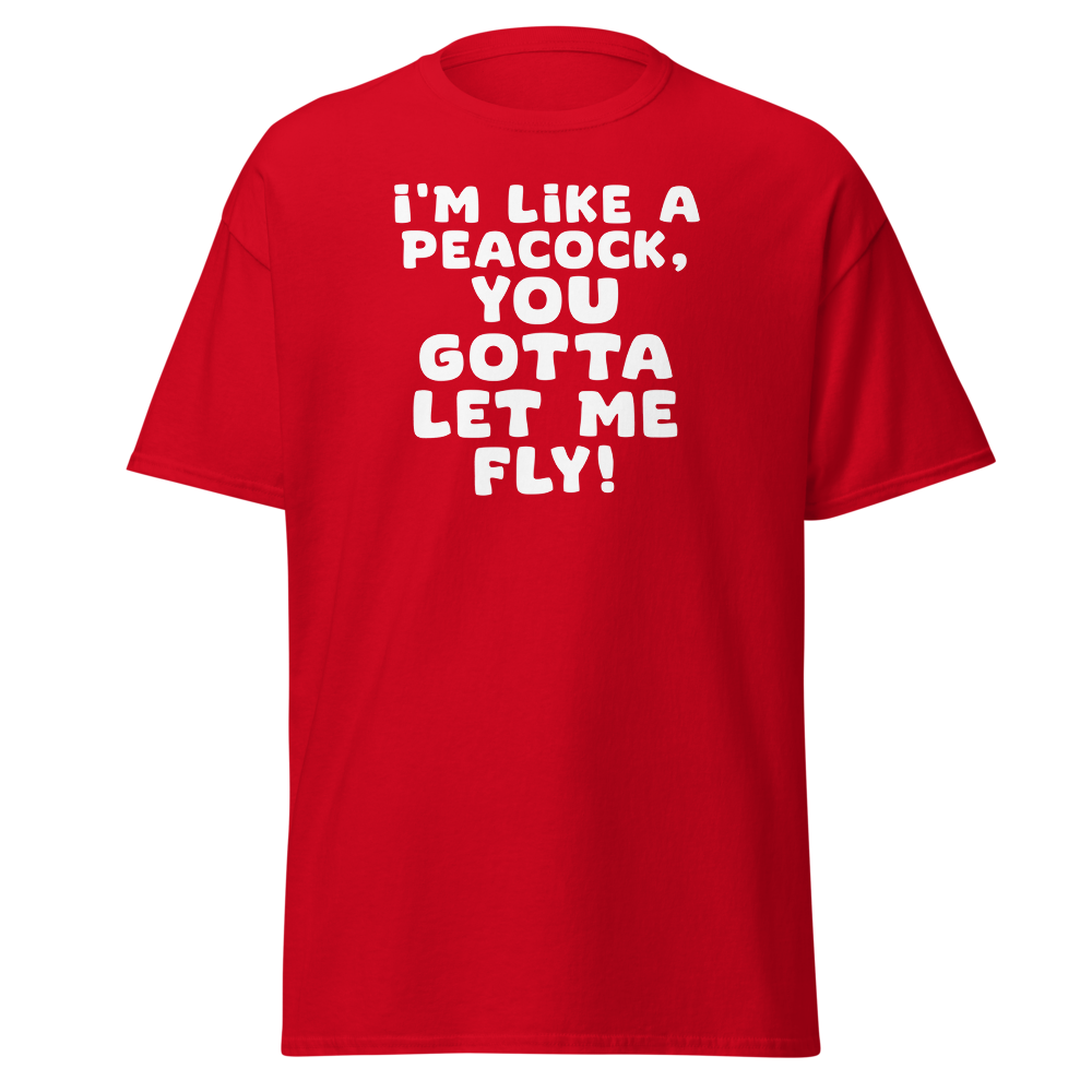 "I'm like a peacock, you gotta let me fly!" printed on a red on an invisible body