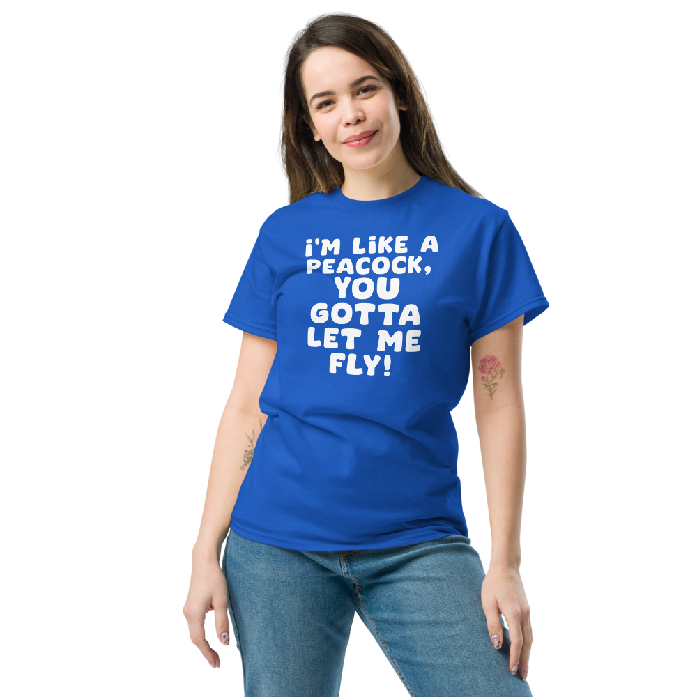 "I'm like a peacock, you gotta let me fly!" printed on a royal unisex classic tee worn by a female