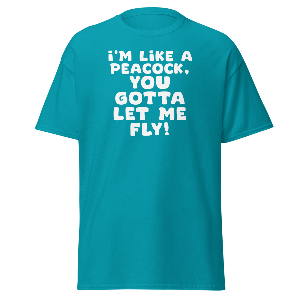"I'm like a peacock, you gotta let me fly!" printed on a tropical blue on an invisible body