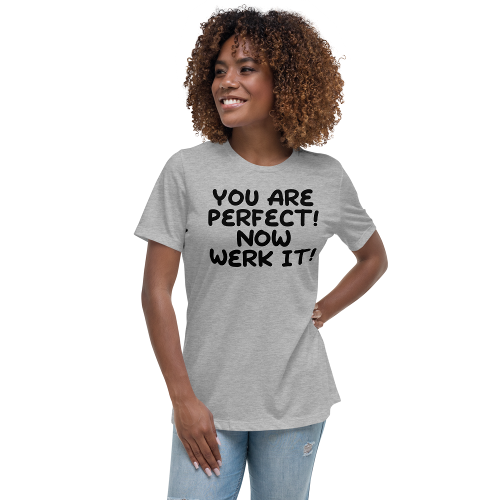 "You Are Perfect! Now Werk It!" printed on a athletic heather women's relaxed t-shirt worn by a female