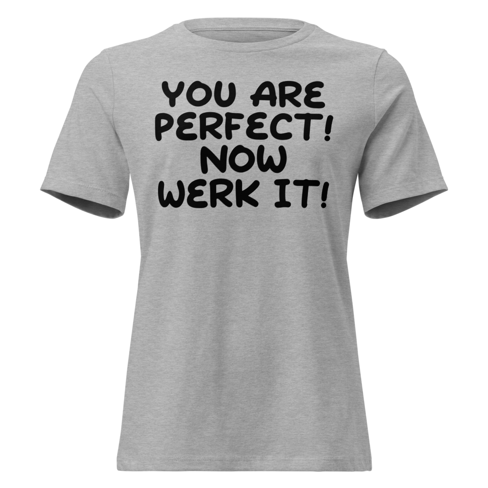"You Are Perfect! Now Werk It!" printed on a athletic heather on an invisible / simulated body