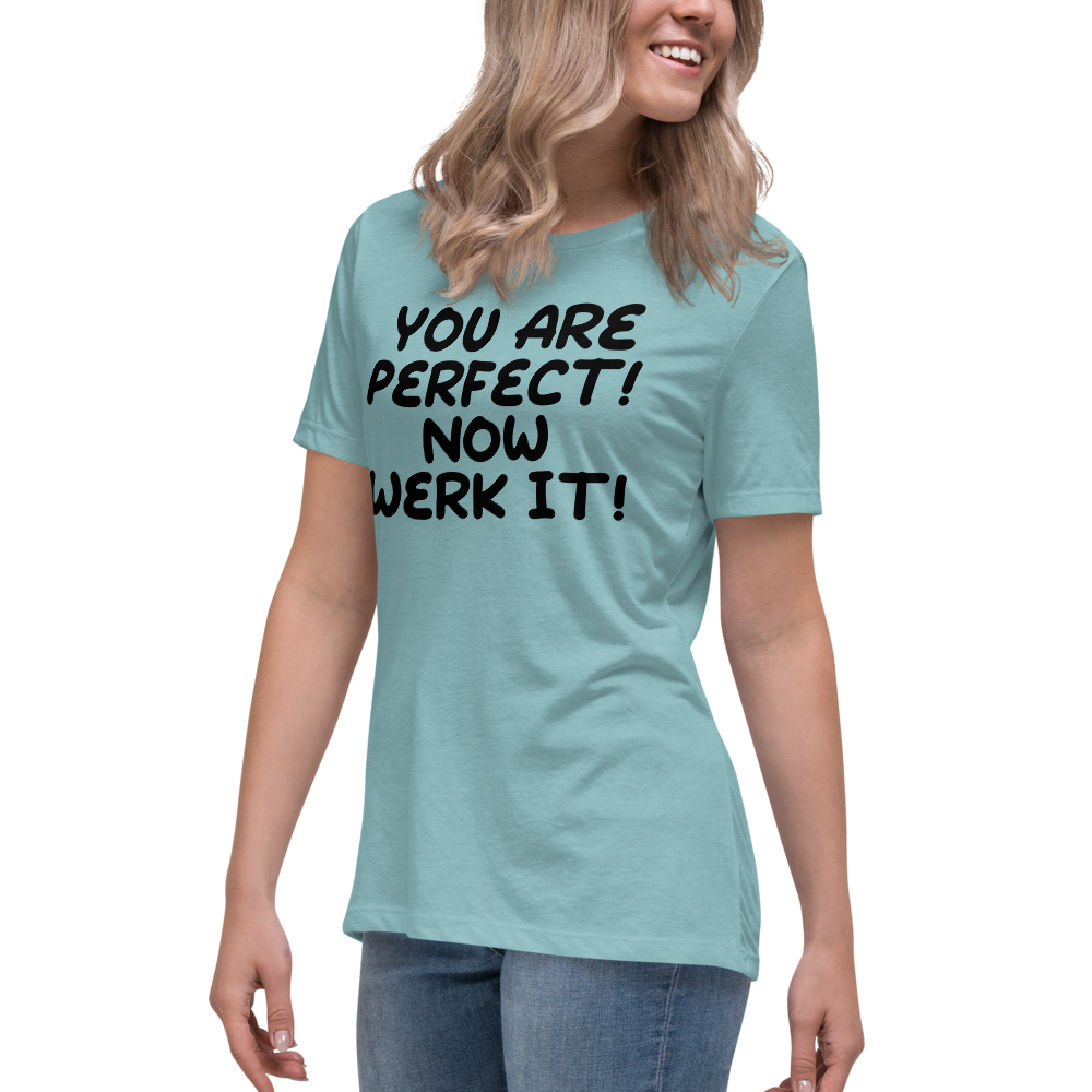 "You Are Perfect! Now Werk It!" printed on a heather blue lagoon women's relaxed t-shirt worn by a female