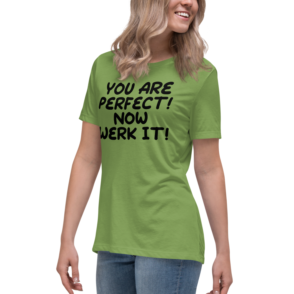 "You Are Perfect! Now Werk It!" printed on a leaf women's relaxed t-shirt worn by a female