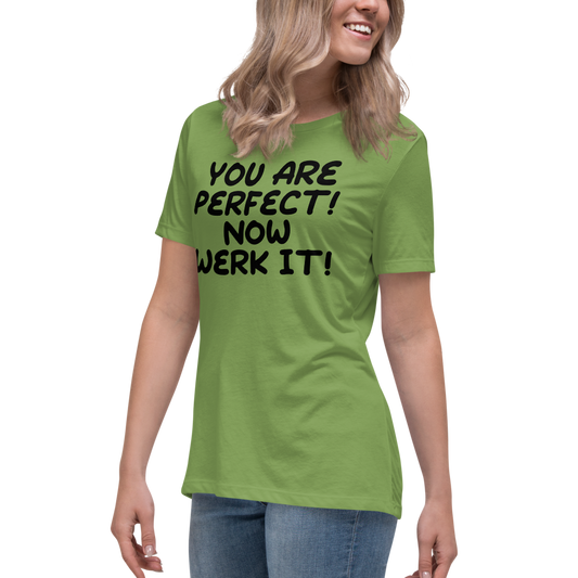 "You Are Perfect! Now Werk It!" printed on a leaf women's relaxed t-shirt worn by a female