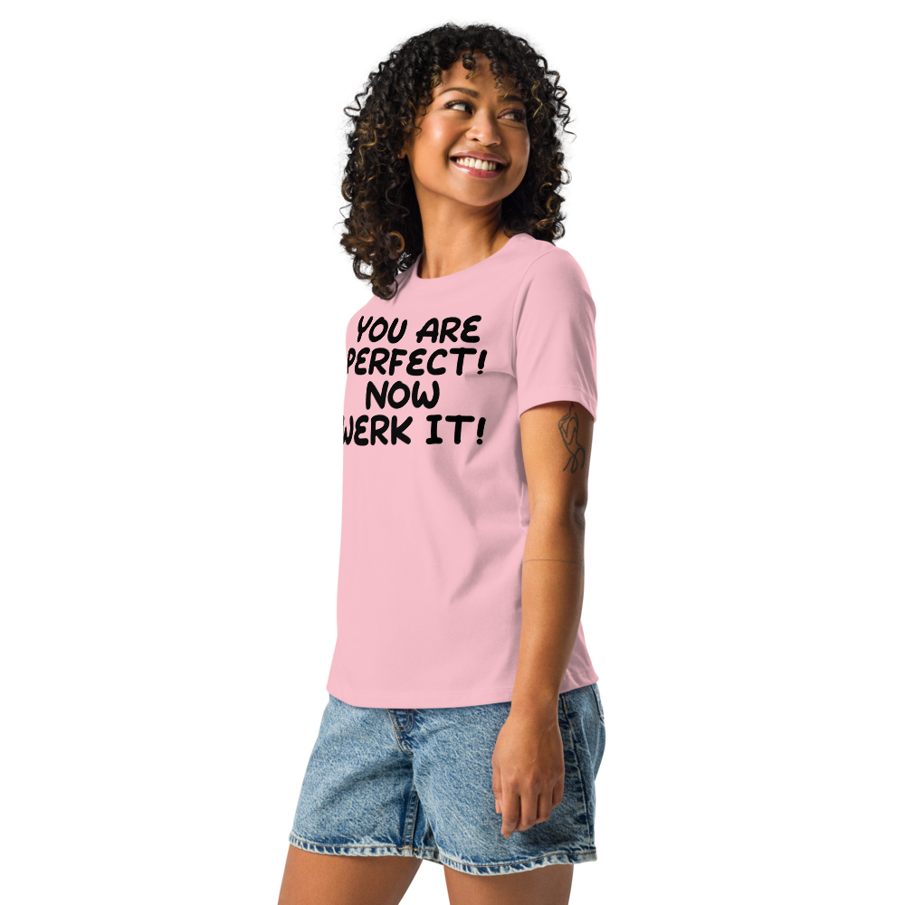 "You Are Perfect! Now Werk It!" printed on a pink women's relaxed t-shirt worn by a female