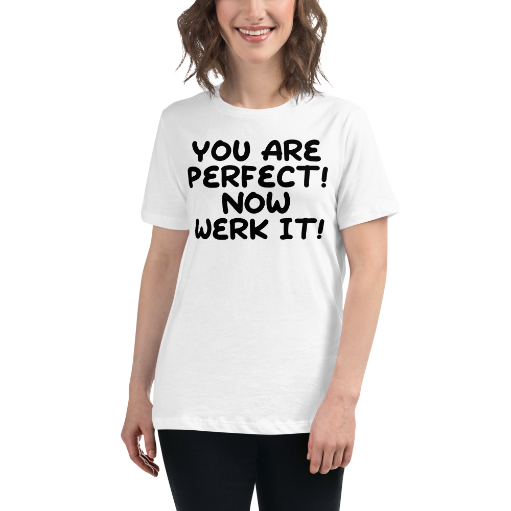 "You Are Perfect! Now Werk It!" printed on a white women's relaxed t-shirt worn by a female