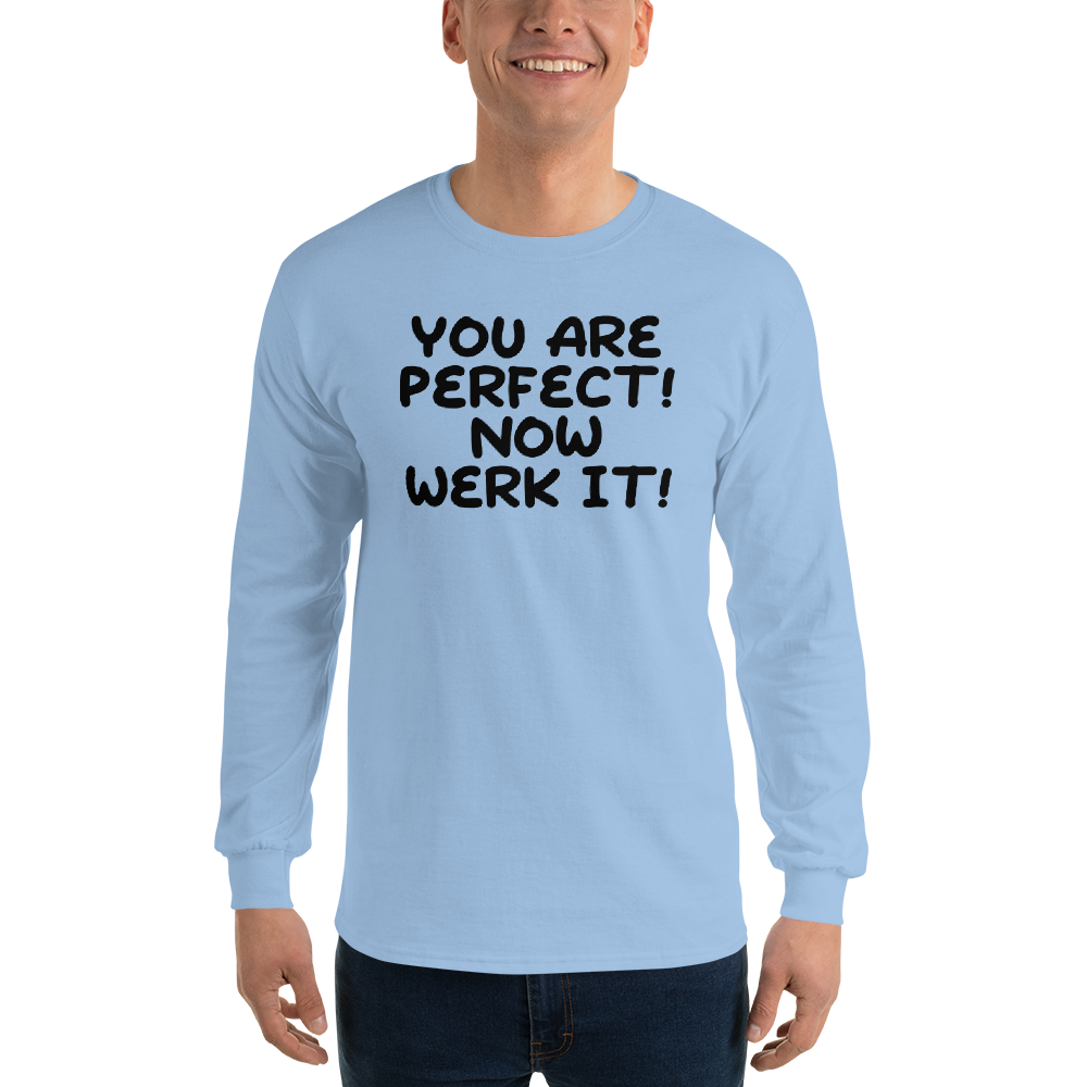 "You Are Perfect! Now Werk It!" printed on a light blue men's long sleeve shirt worn by a male