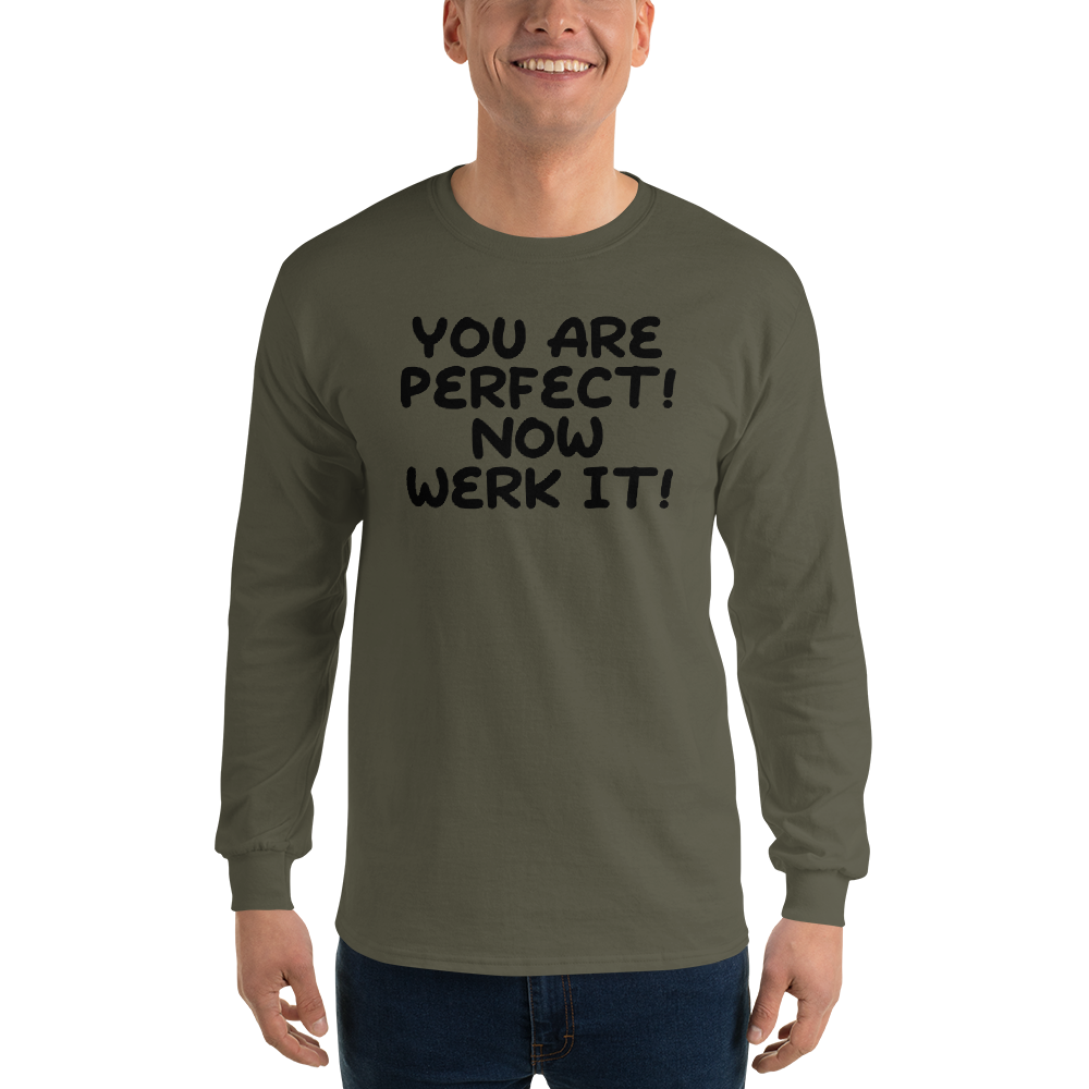 "You Are Perfect! Now Werk It!" printed on a military green men's long sleeve shirt worn by a male