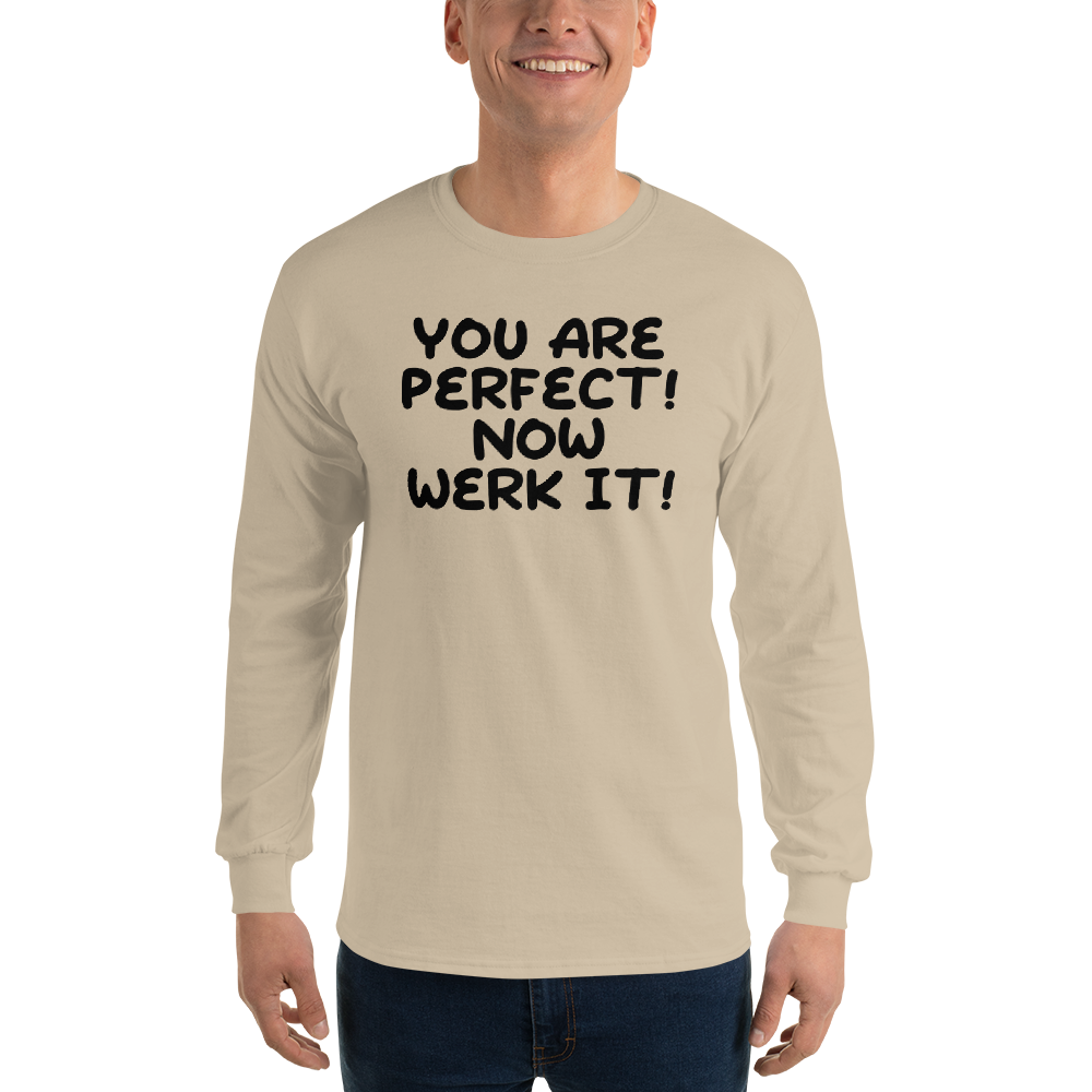 "You Are Perfect! Now Werk It!" printed on a sand men's long sleeve shirt worn by a male