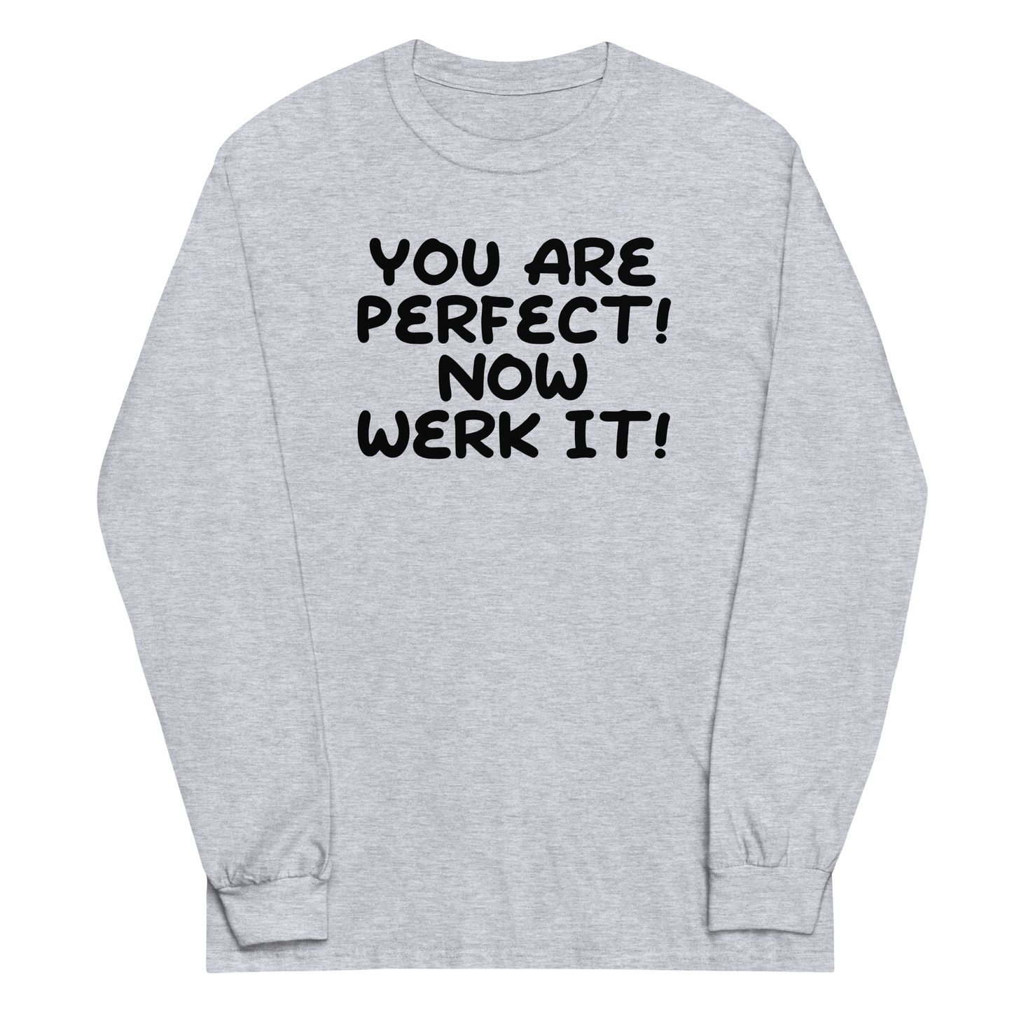 "You Are Perfect! Now Werk It!" printed on a sport grey men's long sleeve shirt laying on a flat surface