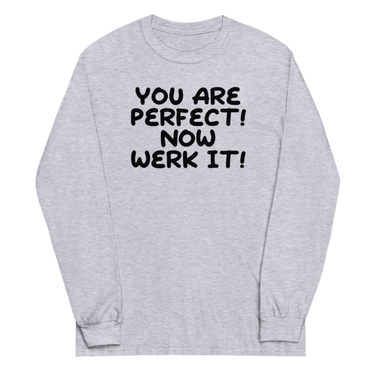 "You Are Perfect! Now Werk It!" printed on a sport grey men's long sleeve shirt laying on a flat surface
