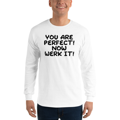 "You Are Perfect! Now Werk It!" printed on a white men's long sleeve shirt worn by a male
