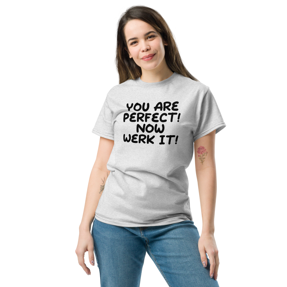 "You Are Perfect! Now Werk It!" printed on a ash unisex classic tee worn by a female