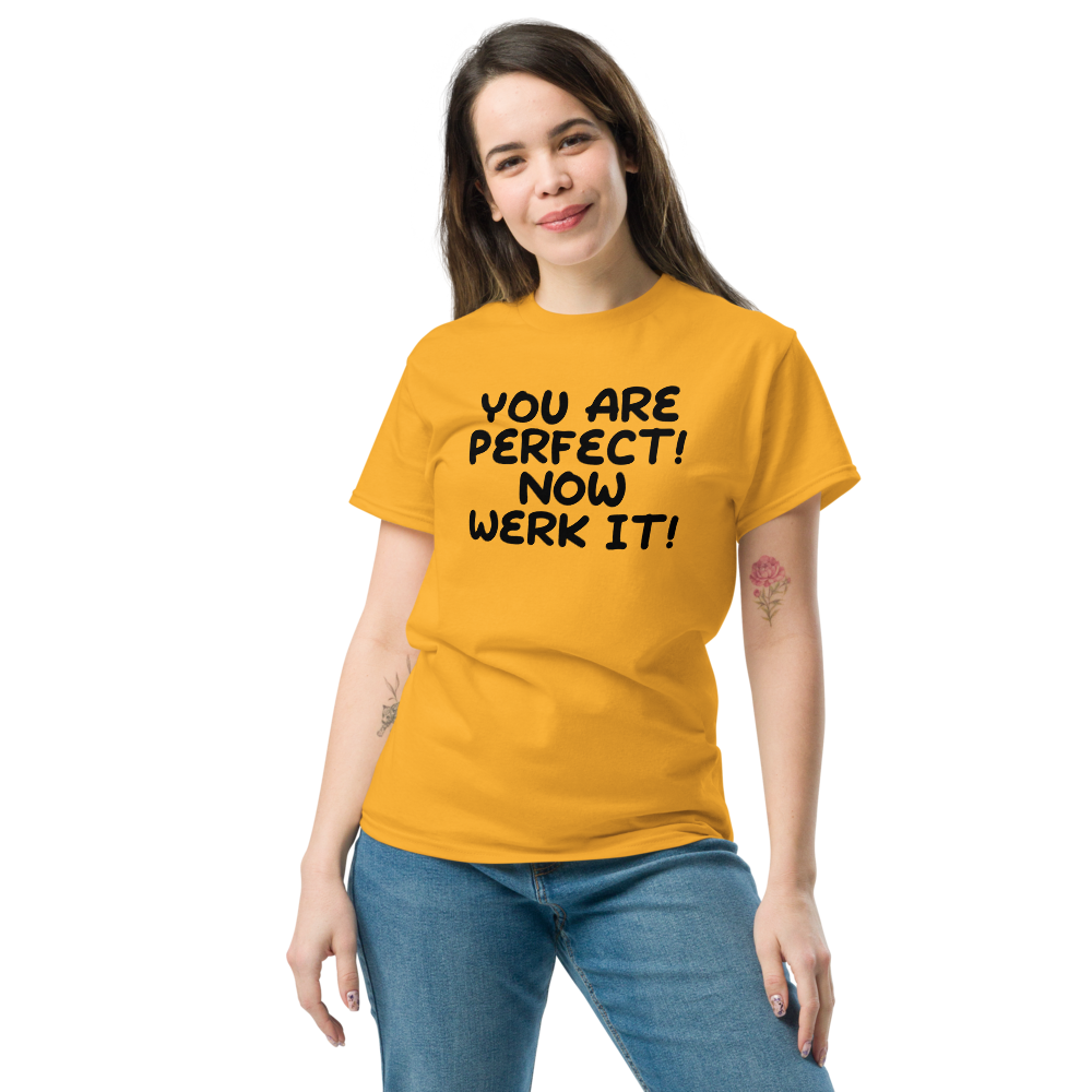 "You Are Perfect! Now Werk It!" printed on a gold unisex classic tee worn by a female