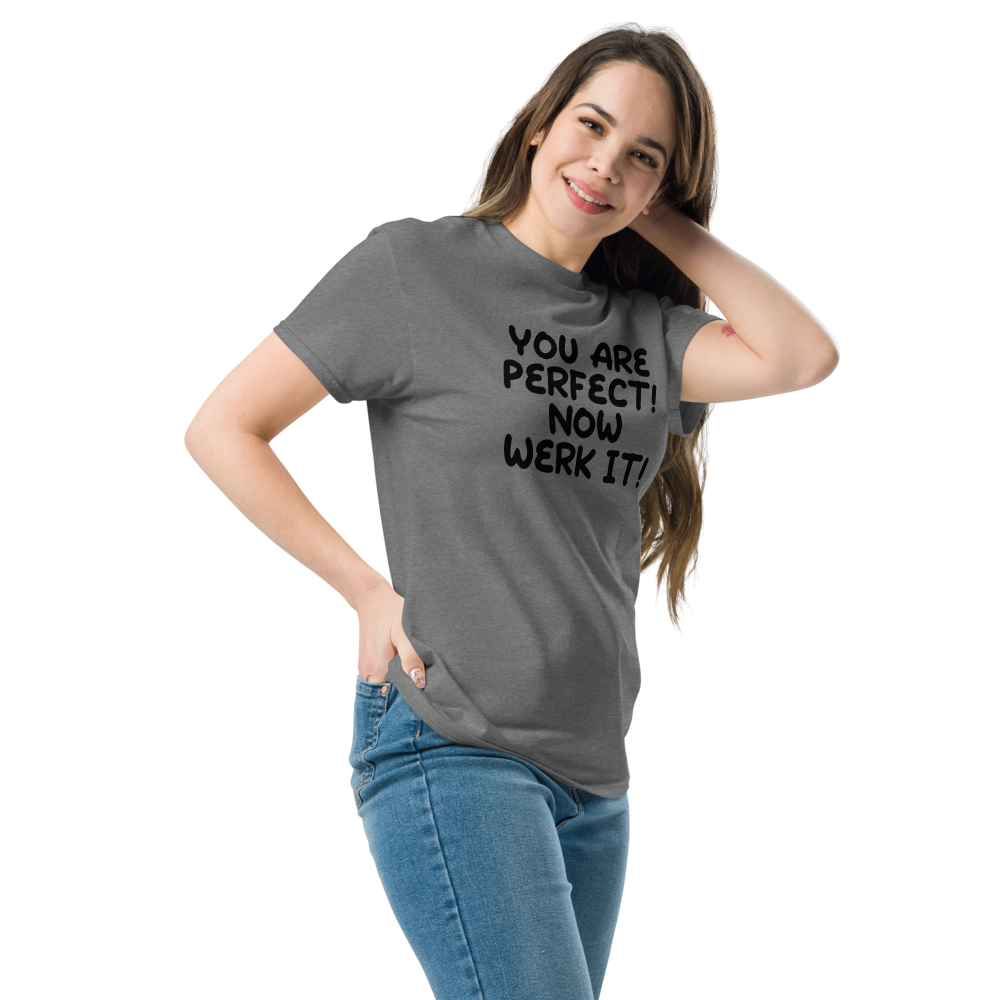 "You Are Perfect! Now Werk It!" printed on a graphite heather unisex classic tee worn by a female