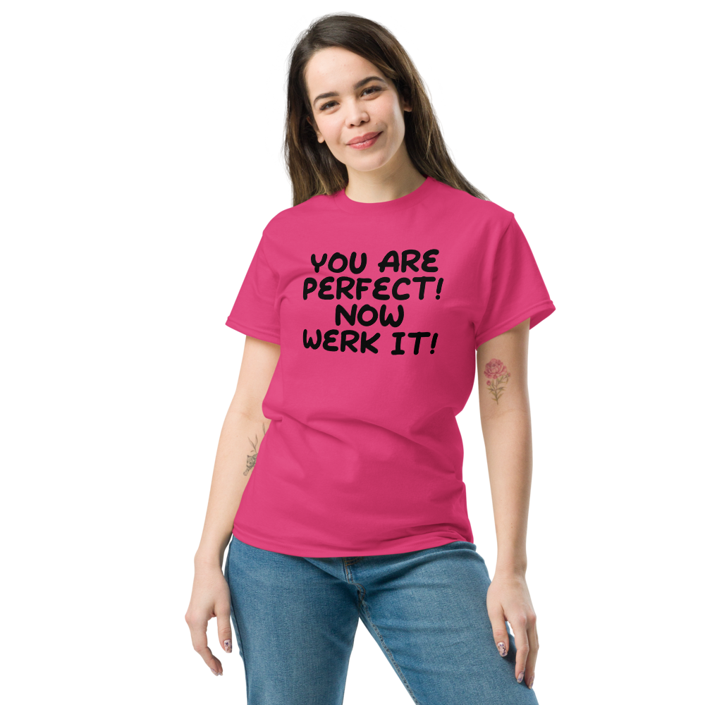"You Are Perfect! Now Werk It!" printed on a heliconia unisex classic tee worn by a female