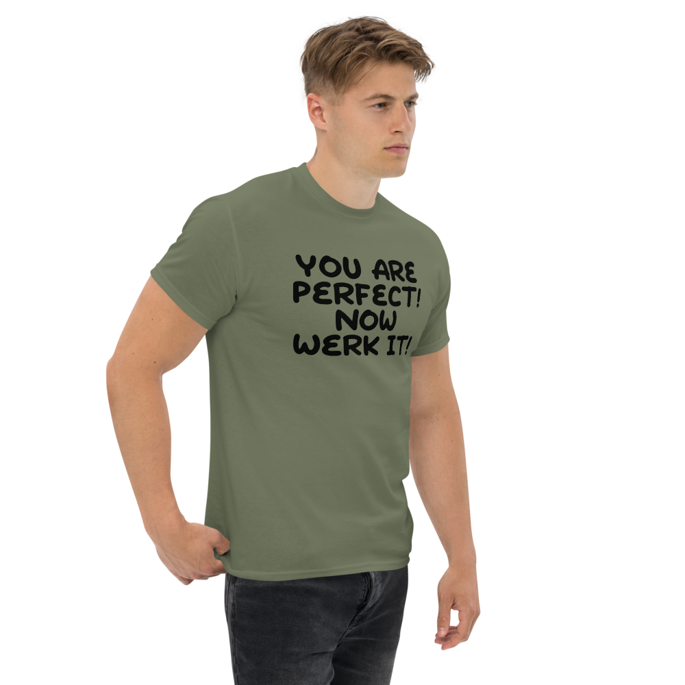 "You Are Perfect! Now Werk It!" printed on a military green unisex classic tee worn by a male