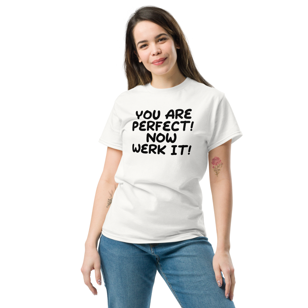 "You Are Perfect! Now Werk It!" printed on a white unisex classic tee worn by a female