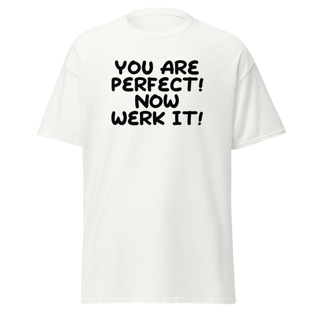 "You Are Perfect! Now Werk It!" printed on a white on an invisible body